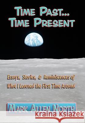 Time Past . . . Time Present: Essays, Stories, & Reminiscences of What I Learned the First Time Around Mark Allen North 9781936442645 Fresh Ink Group - książka