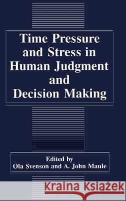 Time Pressure and Stress in Human Judgment and Decision Making Ola Svenson A. J. Maule Olga Svenson 9780306444265 Plenum Publishing Corporation - książka