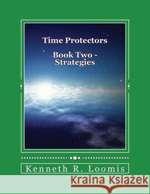 Time Protectors: Book Two - Strategies Kenneth R. Loomis 9781537355849 Createspace Independent Publishing Platform - książka