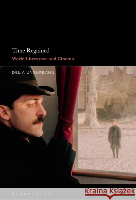 Time Regained: World Literature and Cinema Prof Delia Ungureanu (Harvard University, USA) 9781501355790 Bloomsbury Publishing Plc - książka