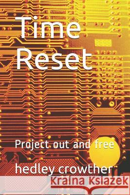 Time Reset: Project Out and Free Hedley Louis Crowther 9781798155196 Independently Published - książka