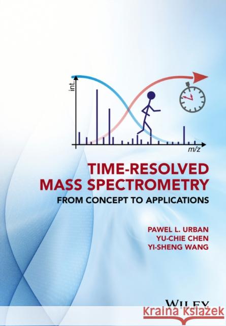 Time-Resolved Mass Spectrometry: From Concept to Applications Chen, Yu-Chie 9781118887325 John Wiley & Sons - książka