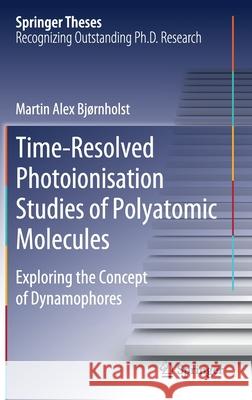 Time-Resolved Photoionisation Studies of Polyatomic Molecules: Exploring the Concept of Dynamophores Bjørnholst, Martin Alex 9783030536282 Springer - książka