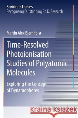 Time-Resolved Photoionisation Studies of Polyatomic Molecules: Exploring the Concept of Dynamophores Bj 9783030536312 Springer - książka