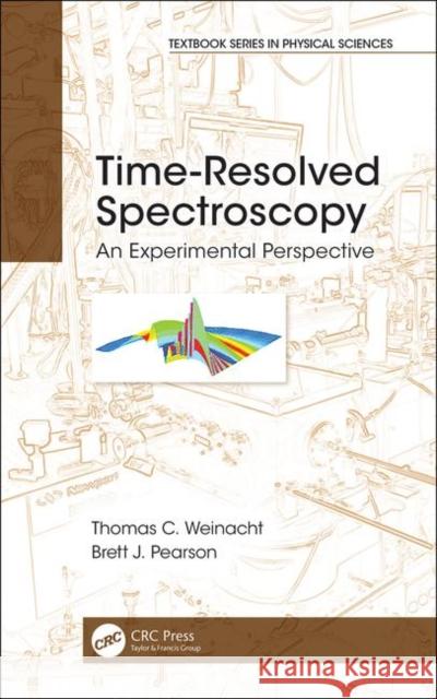 Time-Resolved Spectroscopy: An Experimental Perspective Thomas Weinacht Brett J. Pearson 9781498716734 CRC Press - książka
