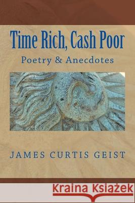 TIME RICH and CASH POOR: Poetry and Anecdotes Geist, James Curtis 9781983461859 Createspace Independent Publishing Platform - książka