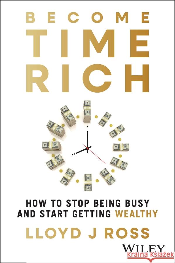 Time Rich: How to Stop Being Busy and Start Getting Wealthy Lloyd Ross 9781394337514 Wiley - książka