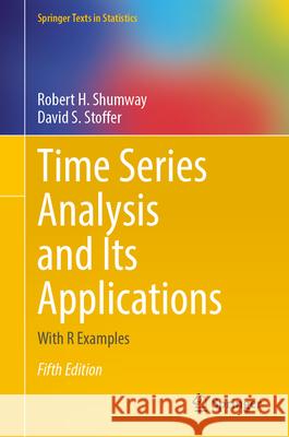Time Series Analysis and Its Applications: With R Examples Robert H. Shumway David S. Stoffer 9783031705830 Springer - książka