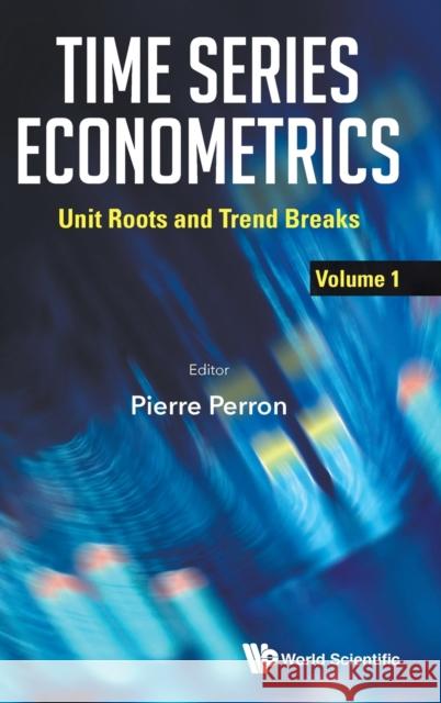 Time Series Econometrics - Volume 1: Unit Roots and Trend Breaks Pierre Perron 9789813237865 World Scientific Publishing Company - książka