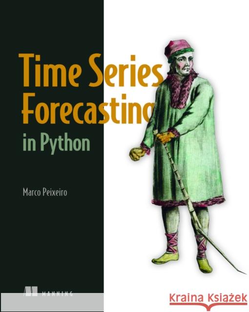 Time Series Forecasting in Python Marco Peixeiro 9781617299889 Manning Publications - książka