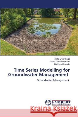 Time Series Modelling for Groundwater Management Hafiz Umar Farid, Zahid Mahmood Khan, Saddam Hussain 9786205509098 LAP Lambert Academic Publishing - książka