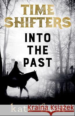 Time Shifters: Into the Past Kate Frost 9780995478015 Lemon Tree Press - książka