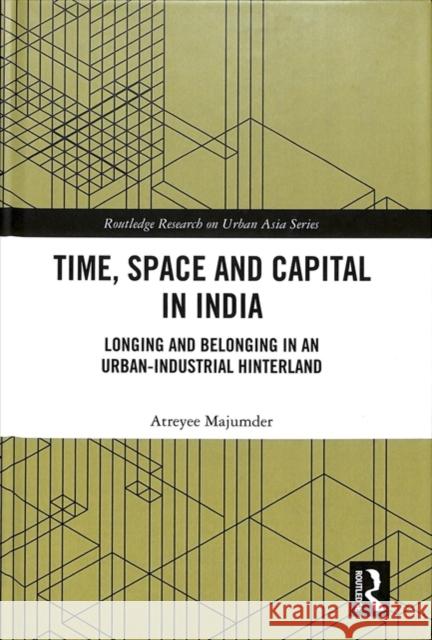 Time, Space and Capital in India: Longing and Belonging in an Urban-Industrial Hinterland Atreyee Majumder 9781138334472 Routledge - książka