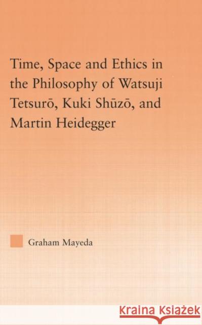 Time, Space, and Ethics in the Thought of Martin Heidegger, Watsuji Tetsuro, and Kuki Shuzo Graham Mayeda 9781138871298 Routledge - książka