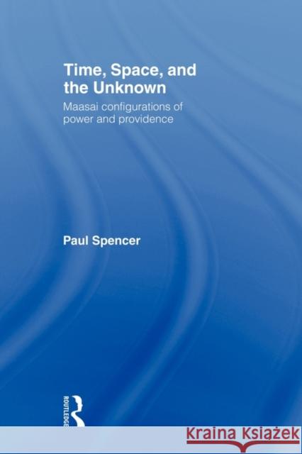 Time, Space and the Unknown: Maasai Configurations of Power and Providence Spencer, Paul 9780415555166  - książka