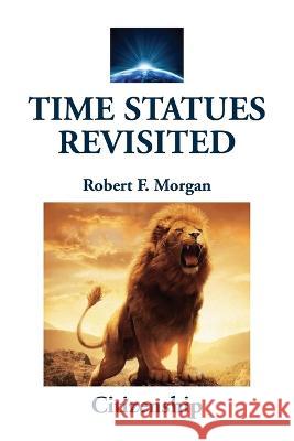 Time Statues Revisited: Citizenship Robert F. Morgan 9781885679222 Morgan Foundation Publishers - książka