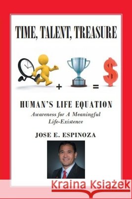 Time, Talent, Treasure: : HUMAN'S LIFE EQUATION: Awareness for A Meaningful Life-Existence Jose E Espinoza 9798512176627 Independently Published - książka