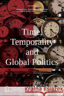 Time, Temporality and Global Politics Andrew Hom Liam Stockdale Christopher McIntosh 9781910814154 E-International Relations - książka