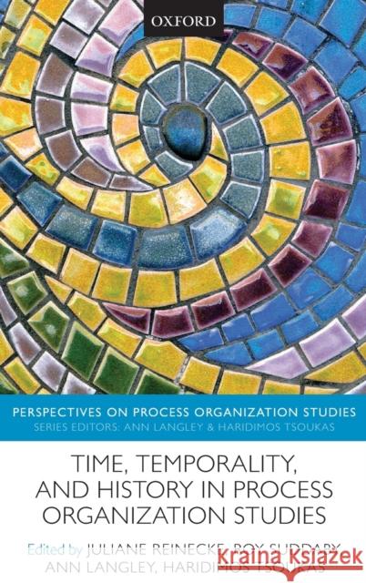 Time, Temporality, and History in Process Organization Studies Juliane Reinecke Roy Suddaby Ann Langley 9780198870715 Oxford University Press, USA - książka