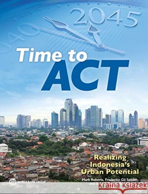 Time to ACT: Realizing Indonesia's Urban Potential Mark Roberts Frederico Gil Sander Sailesh Tiwari 9781464813894 World Bank Publications - książka