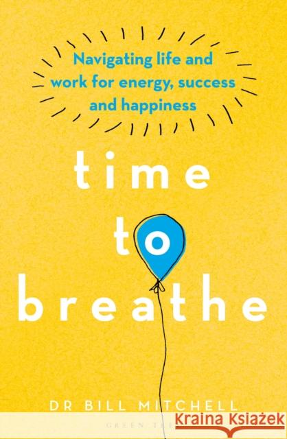 Time to Breathe: Navigating Life and Work for Energy, Success and Happiness Bill Mitchell 9781472972989 Bloomsbury Publishing PLC - książka