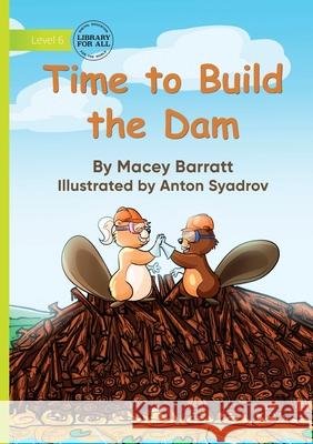 Time to Build the Dam Macey Barratt Anton Syadrov 9781923376656 Library for All - książka