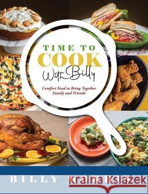 Time to Cook With Billy: Comfort Food to Bring Together Family and Friends Billy Morris 9781955342582 Holon Publishing / Collective Press - książka