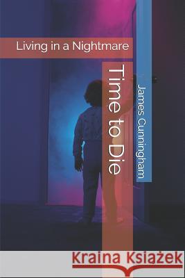 Time to Die: Living in a Nightmare James Cunningham 9781731059963 Independently Published - książka