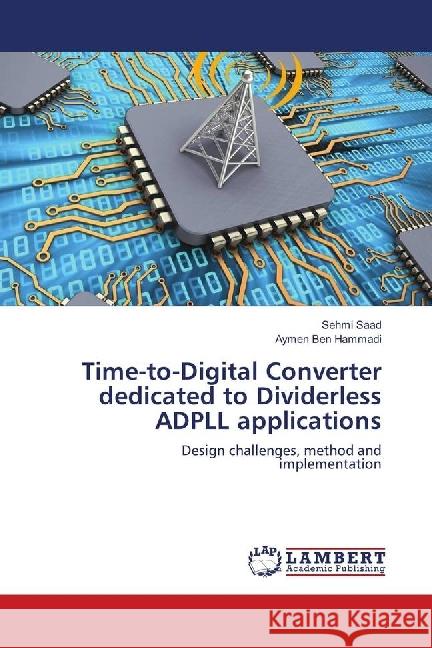 Time-to-Digital Converter dedicated to Dividerless ADPLL applications : Design challenges, method and implementation Saad, Sehmi; Ben Hammadi, Aymen 9786139902491 LAP Lambert Academic Publishing - książka