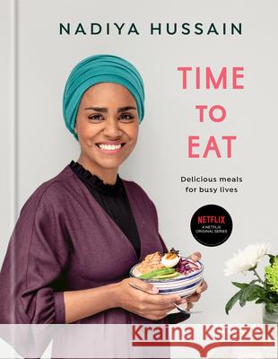 Time to Eat: Delicious Meals for Busy Lives: A Cookbook Hussain, Nadiya 9780593233535 Clarkson Potter Publishers - książka