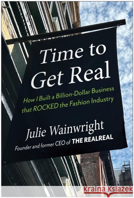 Time to Get Real: How I Built a Billion-Dollar Business That Rocked the Fashion Industry Julie Wainwright 9781637746868 Benbella Books - książka