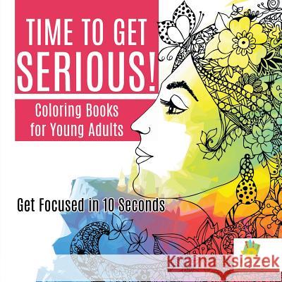 Time to Get Serious! Coloring Books for Young Adults Get Focused in 10 Seconds Educando Adults 9781645210412 Educando Adults - książka