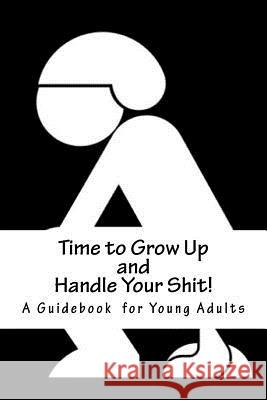 Time to Grow Up and Handle Your Shit!: A Guidebook for Young Adults Bridget Higgins 9781975643294 Createspace Independent Publishing Platform - książka