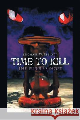 Time to Kill: The Purple Ghost Michael W. Elliott 9781504914239 Authorhouse - książka