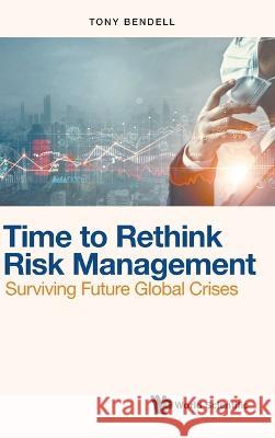 Time to Rethink Risk Management: Surviving Future Global Crises Tony Bendell 9789811264481 World Scientific Publishing Company - książka