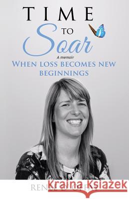 Time to Soar: When Loss Becomes New Beginnings Renee D'Offay   9780995447707 Inspire Press - książka