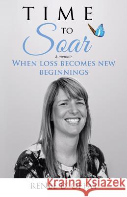 Time To Soar: When Loss Becomes New Beginnings D'Offay, Renee 9781544807232 Createspace Independent Publishing Platform - książka