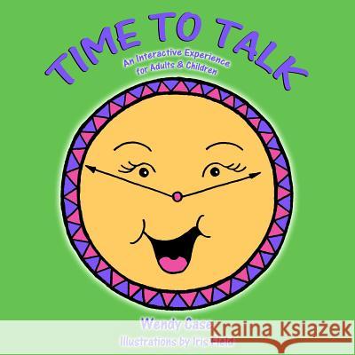Time to Talk: An Interactive Experience for Adults & Children Wendy Case Iris Field 9780991679102 Time to Talk - książka