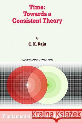 Time: Towards a Consistent Theory C. K., MRCP Raju 9780792331032 Springer - książka