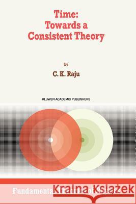 Time: Towards a Consistent Theory C. K. Raju 9789048144624 Springer - książka