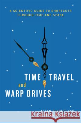 Time Travel and Warp Drives: A Scientific Guide to Shortcuts Through Time and Space Everett, Allen 9780226045481 University of Chicago Press - książka