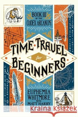 Time Travel for Beginners: Book III of the Codex Arcanum Matt Harry Crump 9781736502648 Codex Arcanum - książka