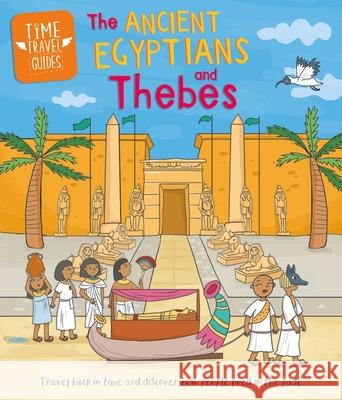 Time Travel Guides: Ancient Egyptians and Thebes Sarah Ridley 9781445188836 Hachette Children's Group - książka