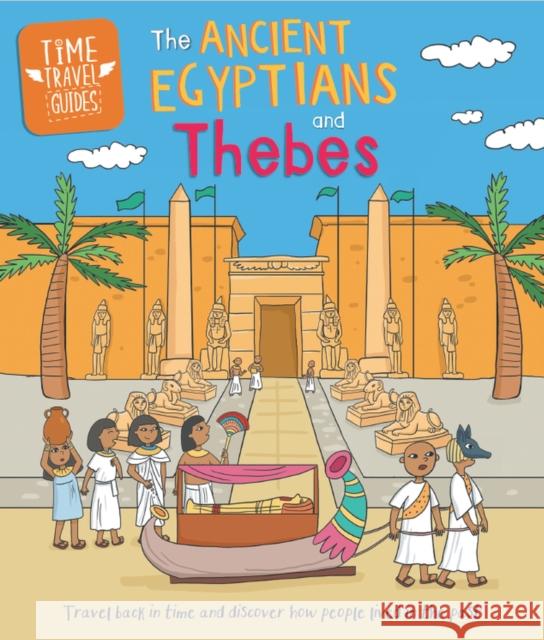 Time Travel Guides: Ancient Egyptians and Thebes Sarah Ridley 9781445188850 Hachette Children's Group - książka