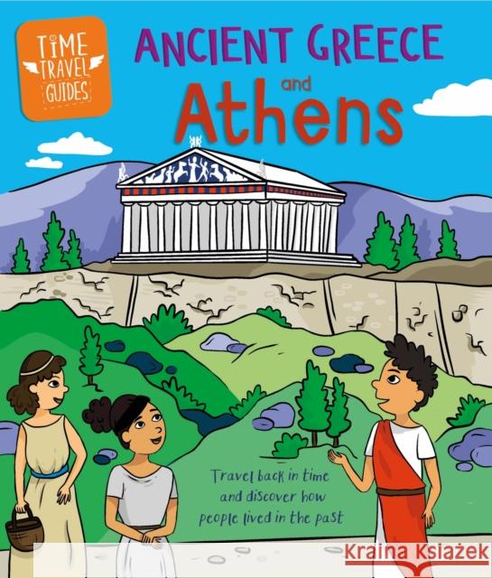 Time Travel Guides: Ancient Greeks and Athens Sarah Ridley 9781445188744 Hachette Children's Group - książka