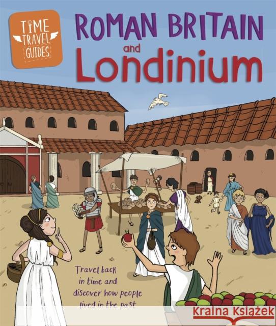Time Travel Guides: Roman Britain and Londinium Hubbard, Ben 9781445157313 Hachette Children's Group - książka