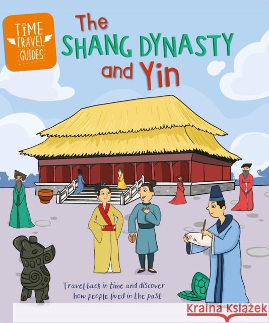 Time Travel Guides: The Shang Dynasty and Yin Tim Cooke 9781445188799 Hachette Children's Group - książka