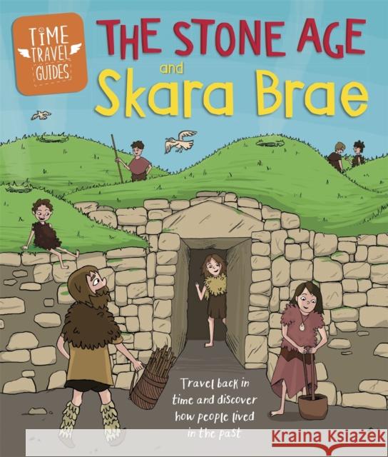 Time Travel Guides: The Stone Age and Skara Brae Hubbard, Ben 9781445156989 Hachette Children's Group - książka