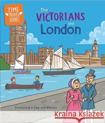 Time Travel Guides: The Victorians and London Tim Cooke 9781445188805 Hachette Children's Group - książka