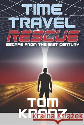 Time Travel Rescue: Escape from the 21st Century Tom Kranz 9781523881208 Createspace Independent Publishing Platform - książka